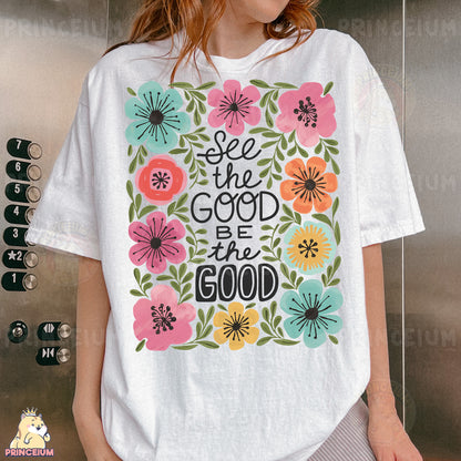 a woman wearing a t - shirt that says see the good be the good