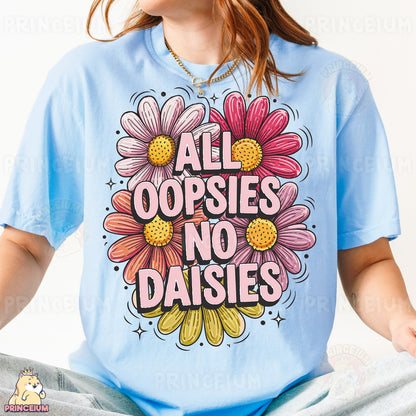 a woman wearing a t - shirt that says all oopsies no daisies