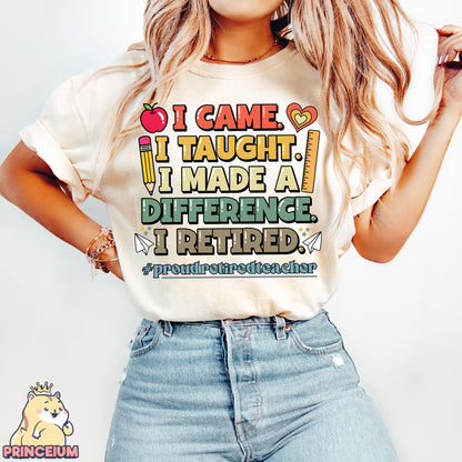 I came I Taught I Made a Difference, Teacher Retiring, School Is Out Forever, Gift for Retired Teacher, Teacher Appreciation, Sublimation