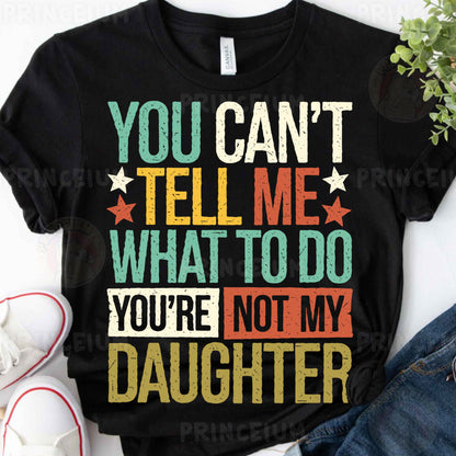 you can't tell me what to do, you're not my daughter