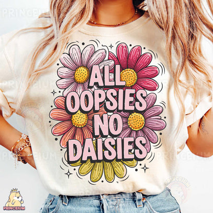 a woman wearing a t - shirt that says all oopsies no daisies
