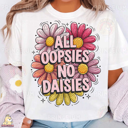 a woman wearing a t - shirt that says all oopsies no daisies